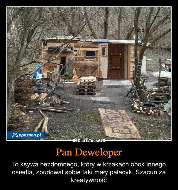 Pan Deweloper – To ksywa bezdomnego, który w krzakach obok innego osiedla, zbudował sobie taki mały pałacyk. Szacun za kreatywność epoznan.pl