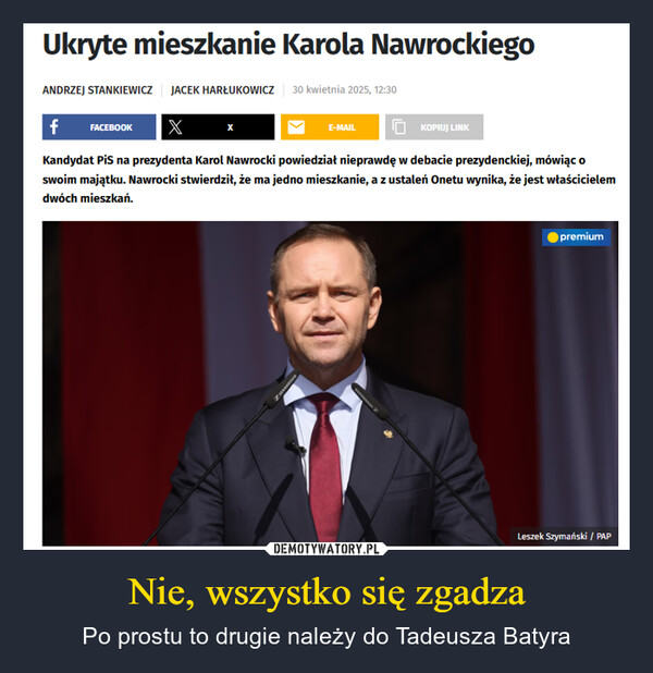 Nie, wszystko się zgadza – Po prostu to drugie należy do Tadeusza Batyra Ukryte mieszkanie Karola NawrockiegoANDRZEJ STANKIEWICZ JACEK HARŁUKOWICZ 30 kwietnia 2025, 12:30f FACEBOOKXxE-MAILKOPIUJ LINKKandydat PiS na prezydenta Karol Nawrocki powiedział nieprawdę w debacie prezydenckiej, mówiąc oswoim majątku. Nawrocki stwierdził, że ma jedno mieszkanie, a z ustaleń Onetu wynika, że jest właścicielemdwóch mieszkań.premiumLeszek Szymański / PAP