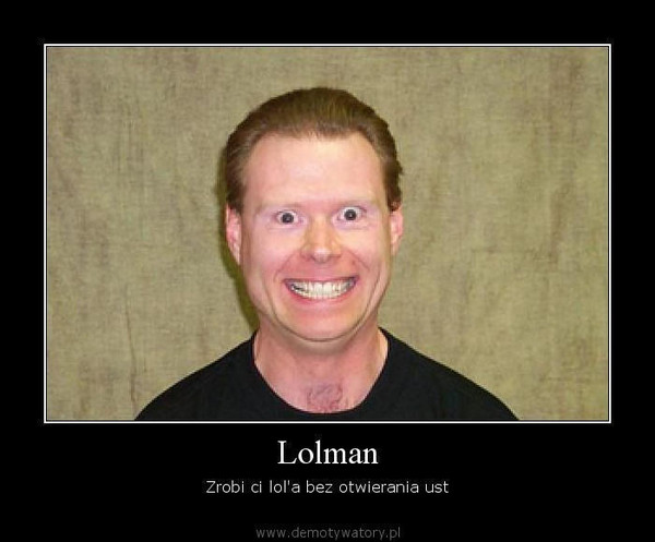 Lolman – Zrobi ci lol'a bez otwierania ust  